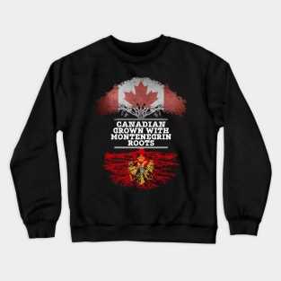 Canadian Grown With Montenegrin Roots - Gift for Montenegrin With Roots From Montenegro Crewneck Sweatshirt